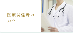 医療関係者の方へ